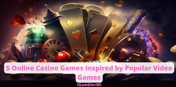 5 Online Casino Games Inspired By Popular Video Ga
